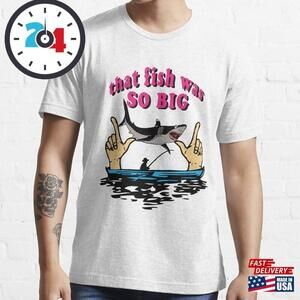 That Fish Was So Big Fishing Enthuiast Essential T-Shirt Classic T-shirt